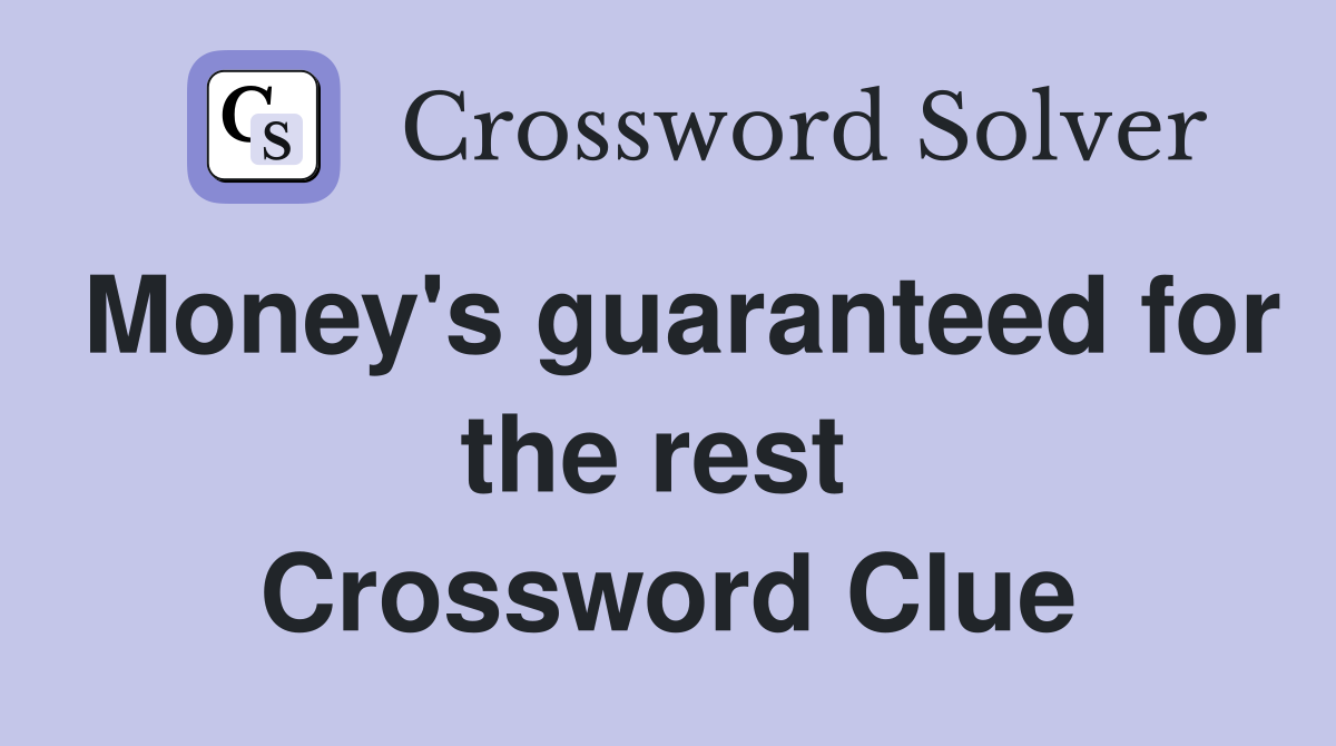 Money's guaranteed for the rest  Crossword Clue
