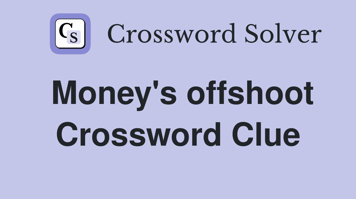 Money's offshoot Crossword Clue