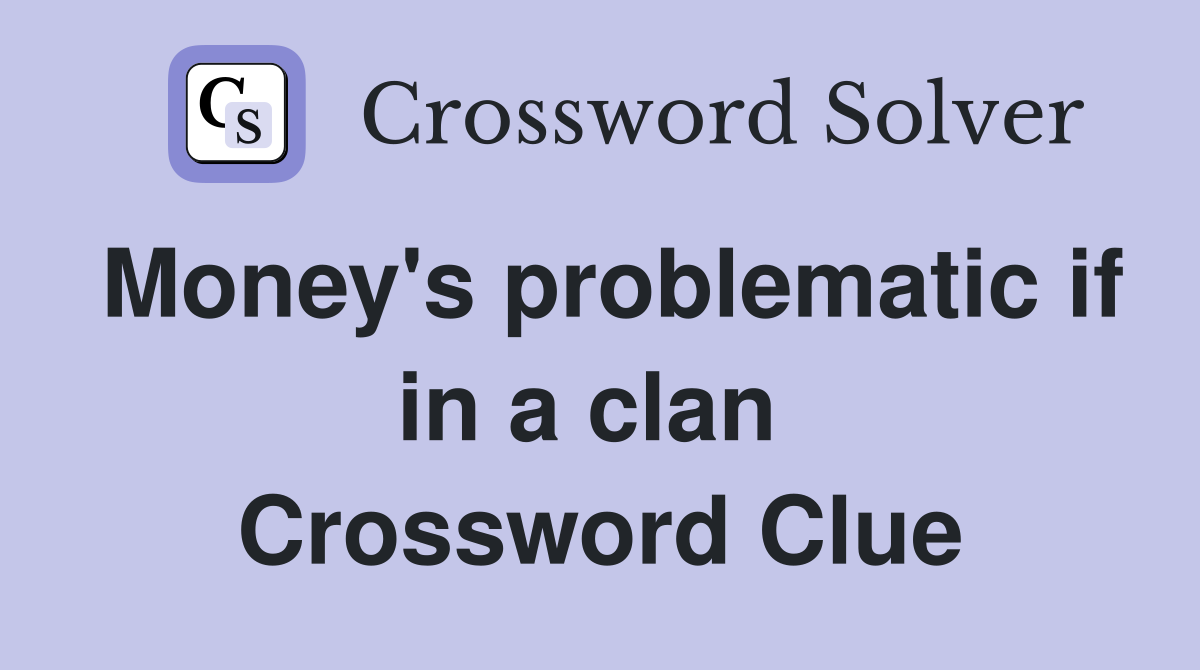 Money's problematic if in a clan  Crossword Clue
