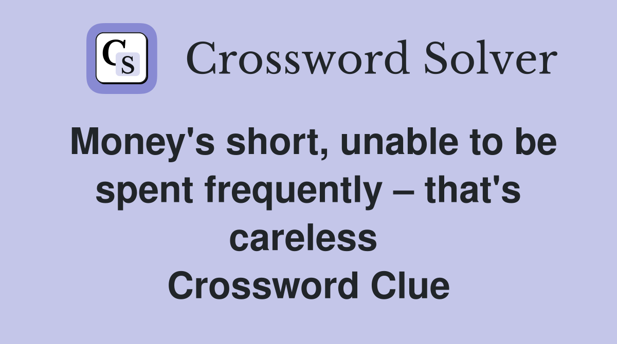 Money's short, unable to be spent frequently – that's careless  Crossword Clue