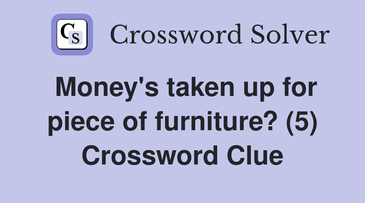 Money's taken up for piece of furniture? (5) Crossword Clue