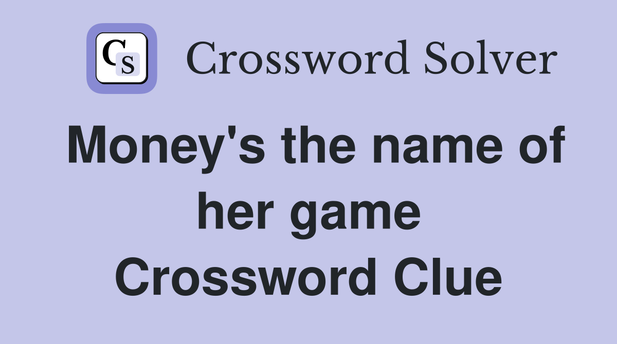 Money's the name of her game Crossword Clue