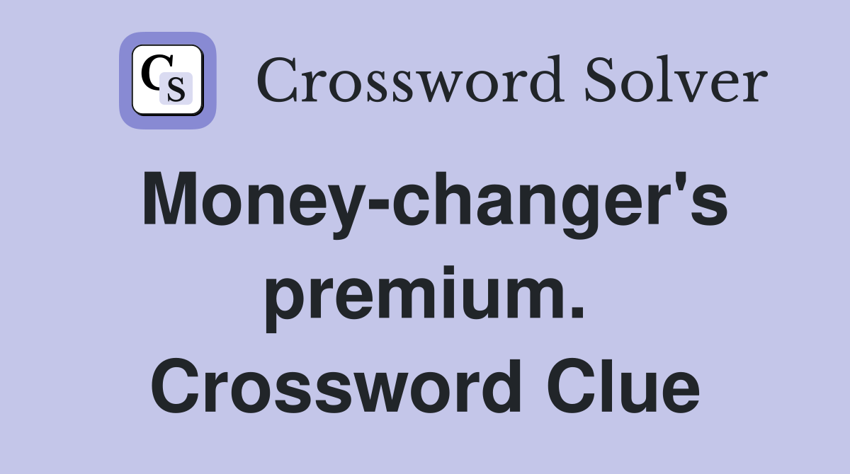 Money-changer's premium. Crossword Clue