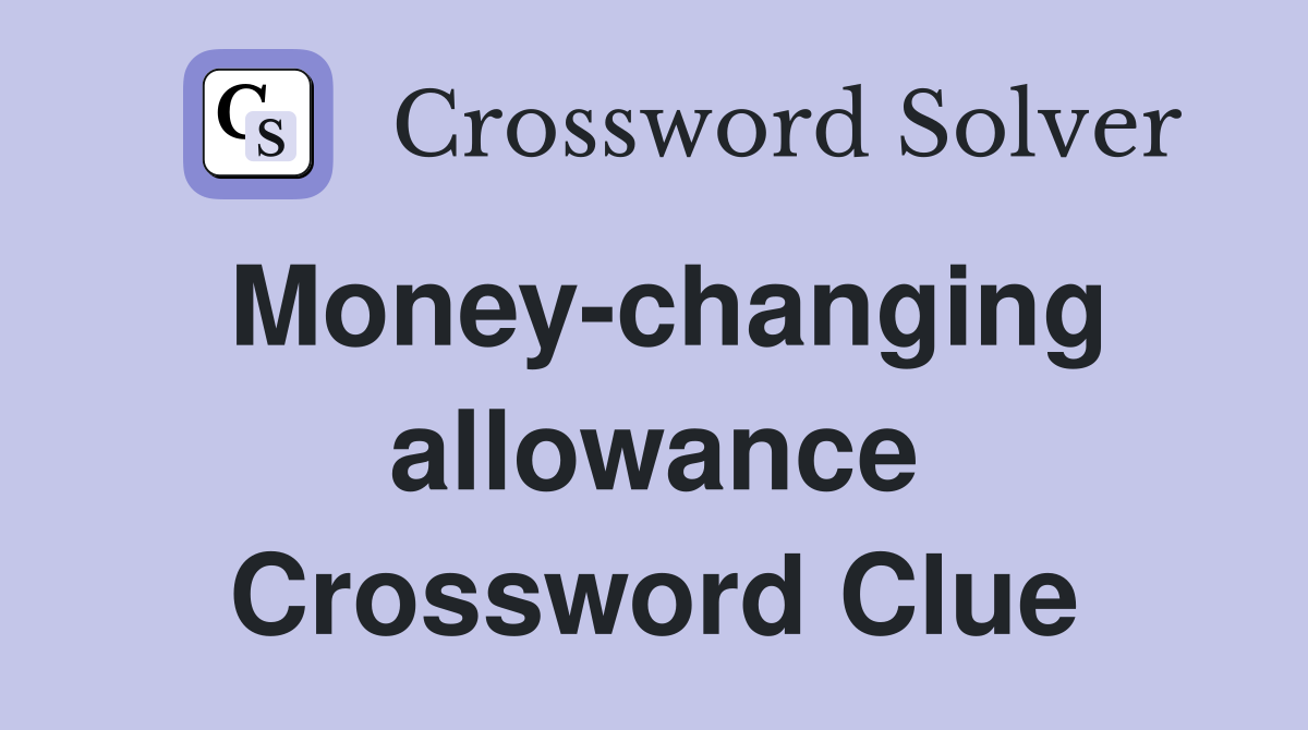 Money-changing allowance Crossword Clue