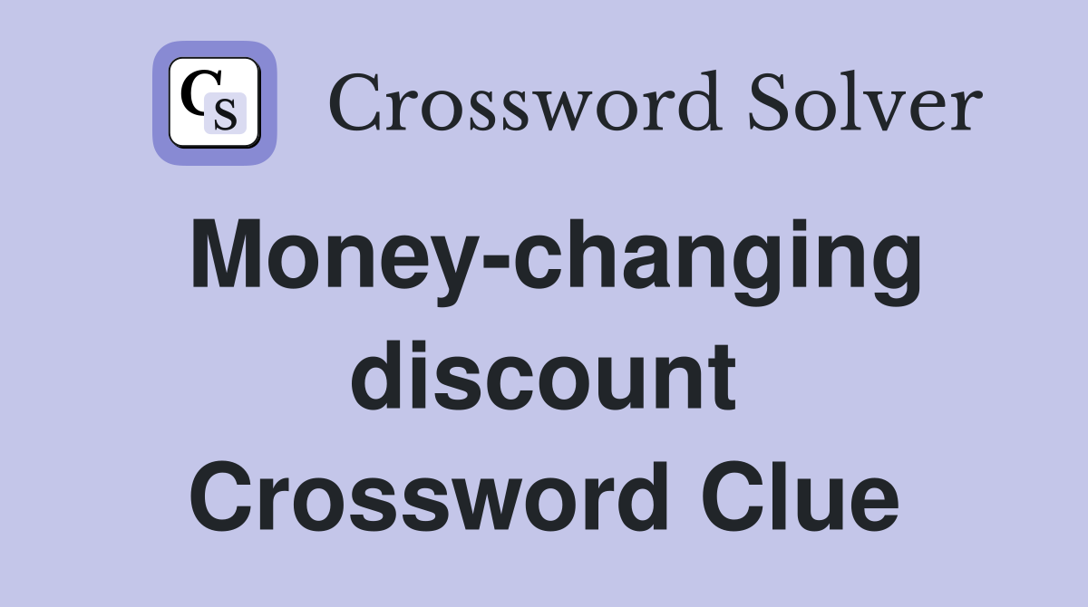 Money-changing discount Crossword Clue