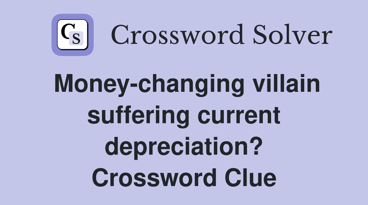 Money-changing villain suffering current depreciation? Crossword Clue