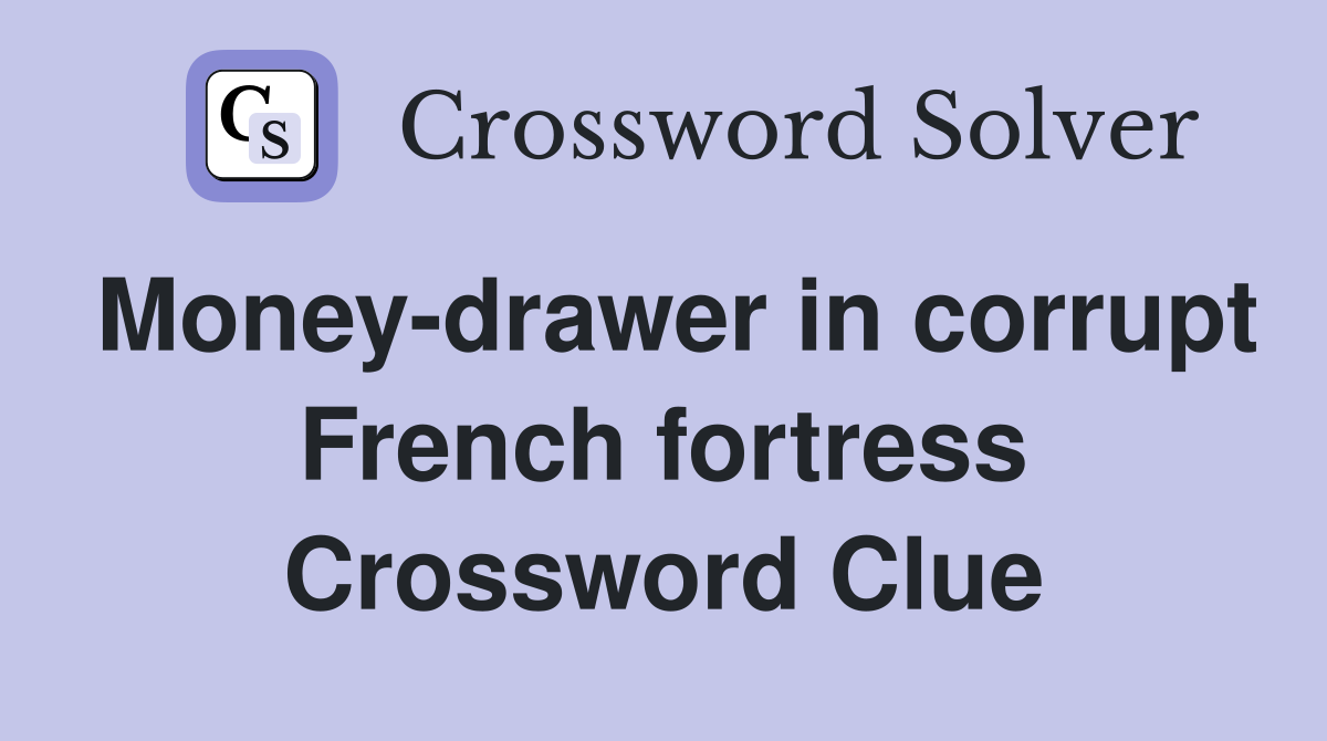 Money-drawer in corrupt French fortress Crossword Clue