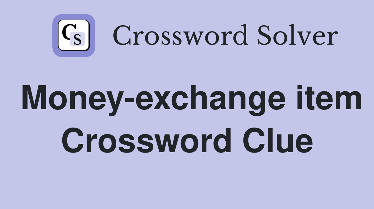 Money-exchange item Crossword Clue
