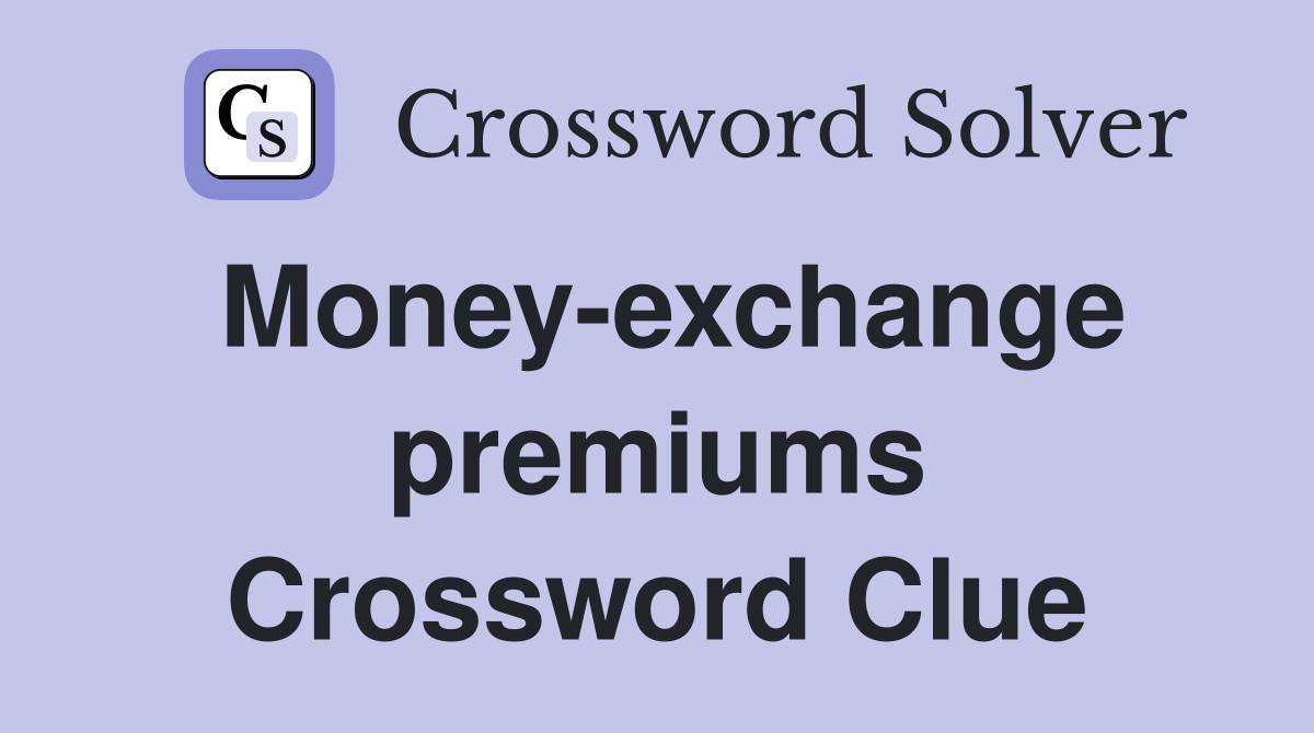 Money-exchange premiums Crossword Clue