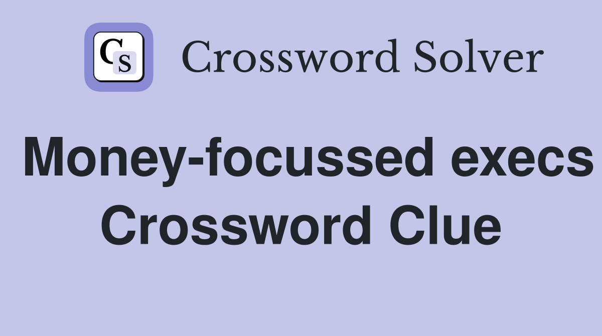 Money-focussed execs Crossword Clue