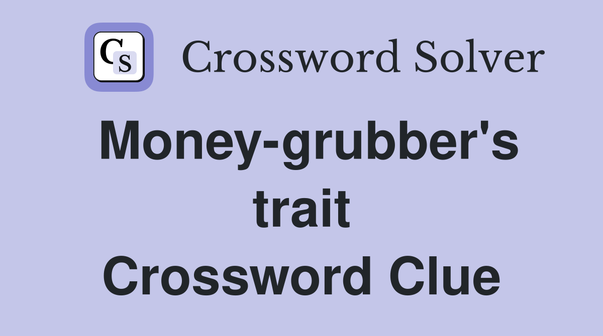 Money-grubber's trait Crossword Clue