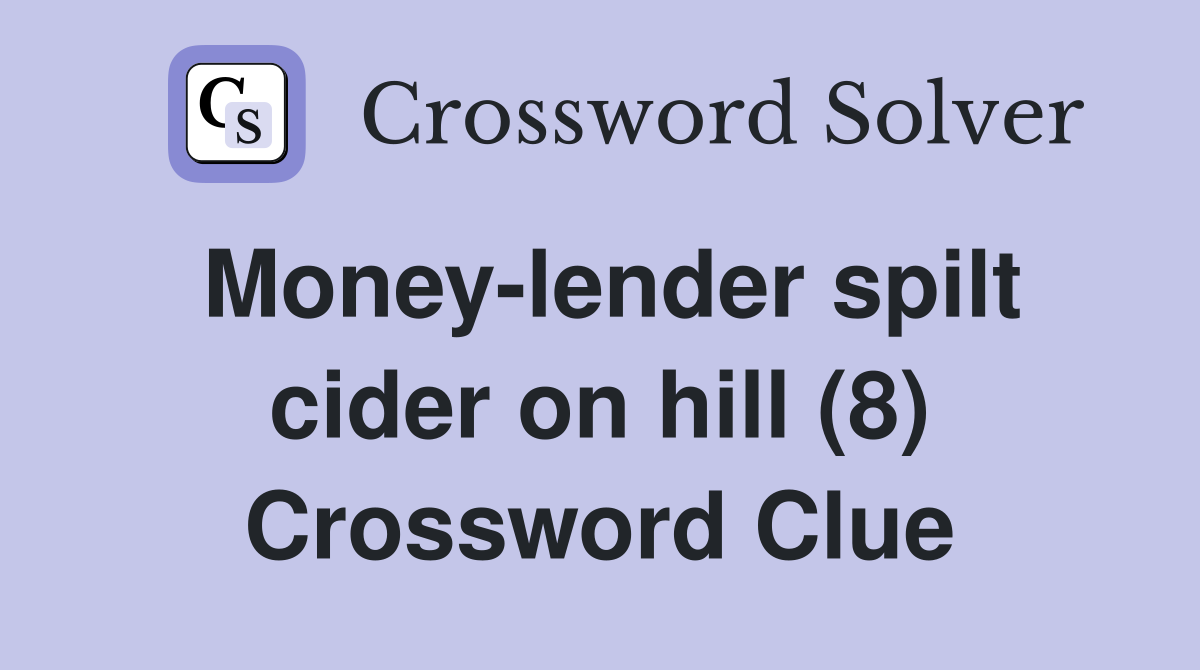 Money-lender spilt cider on hill (8) Crossword Clue