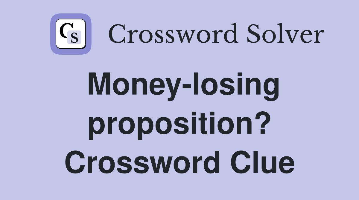 Money-losing proposition? Crossword Clue