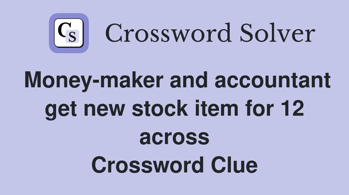 Money-maker and accountant get new stock item for 12 across Crossword Clue