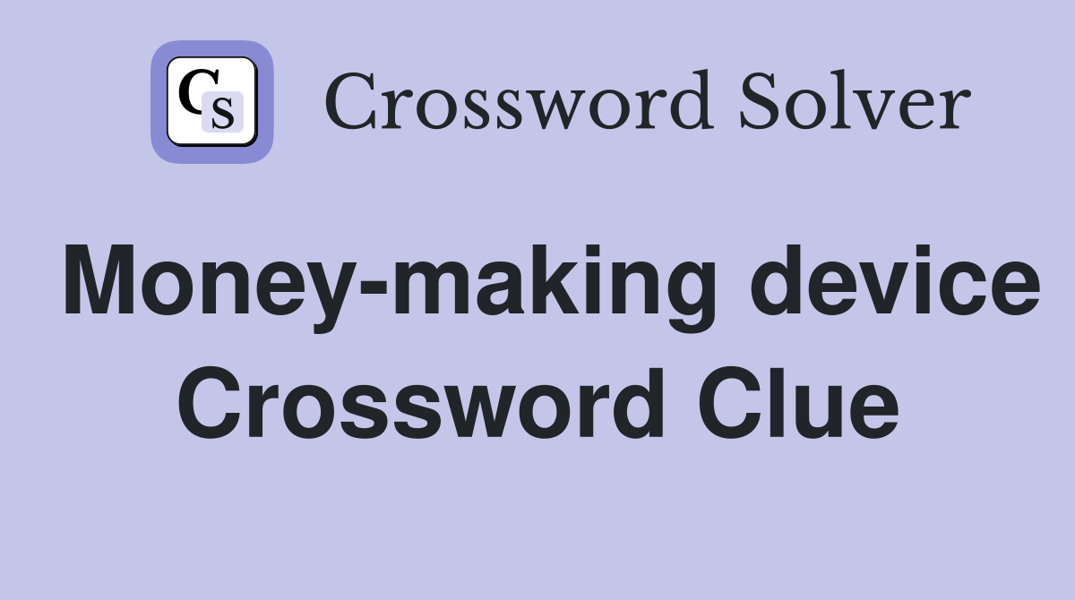 Money-making device Crossword Clue