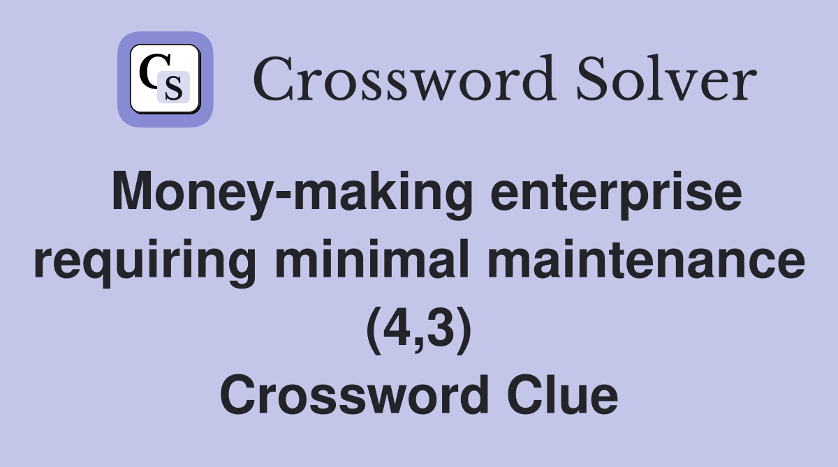 Money-making enterprise requiring minimal maintenance (4,3) Crossword Clue