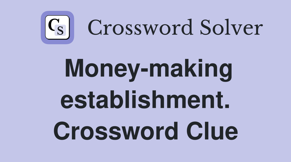 Money-making establishment. Crossword Clue