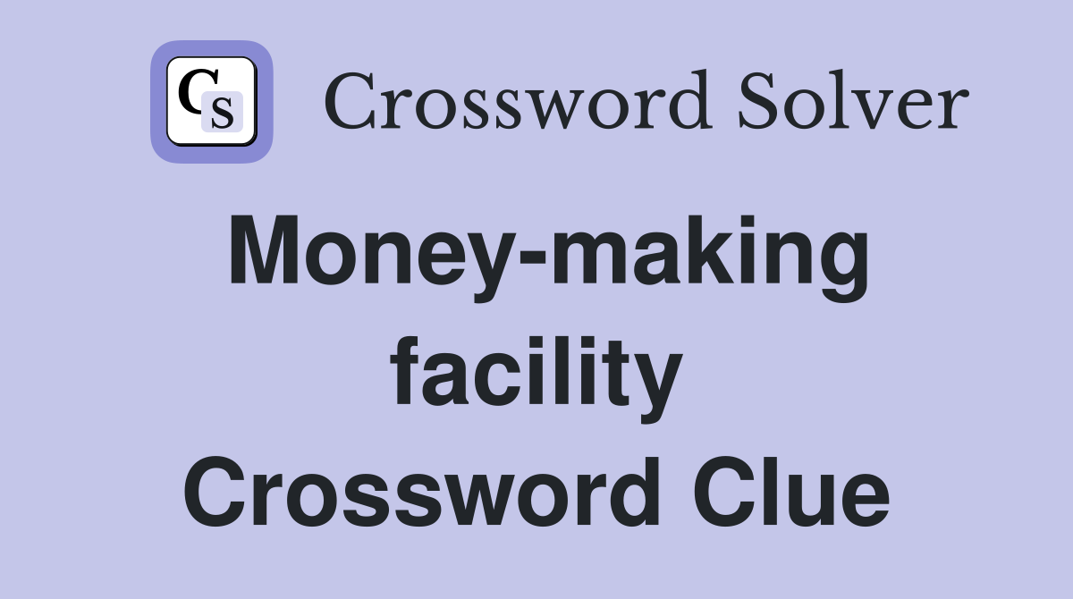 Money-making facility Crossword Clue