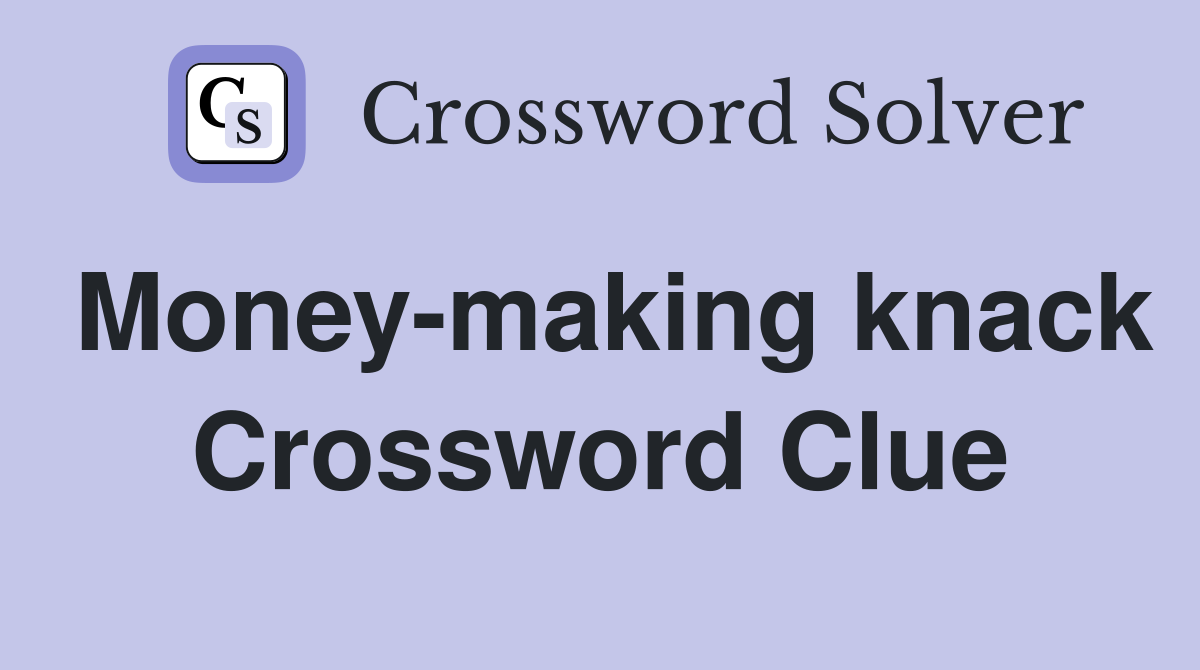 Money-making knack Crossword Clue