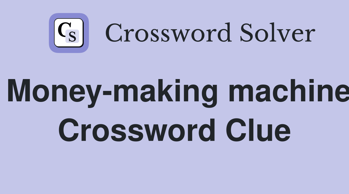 Money-making machine Crossword Clue