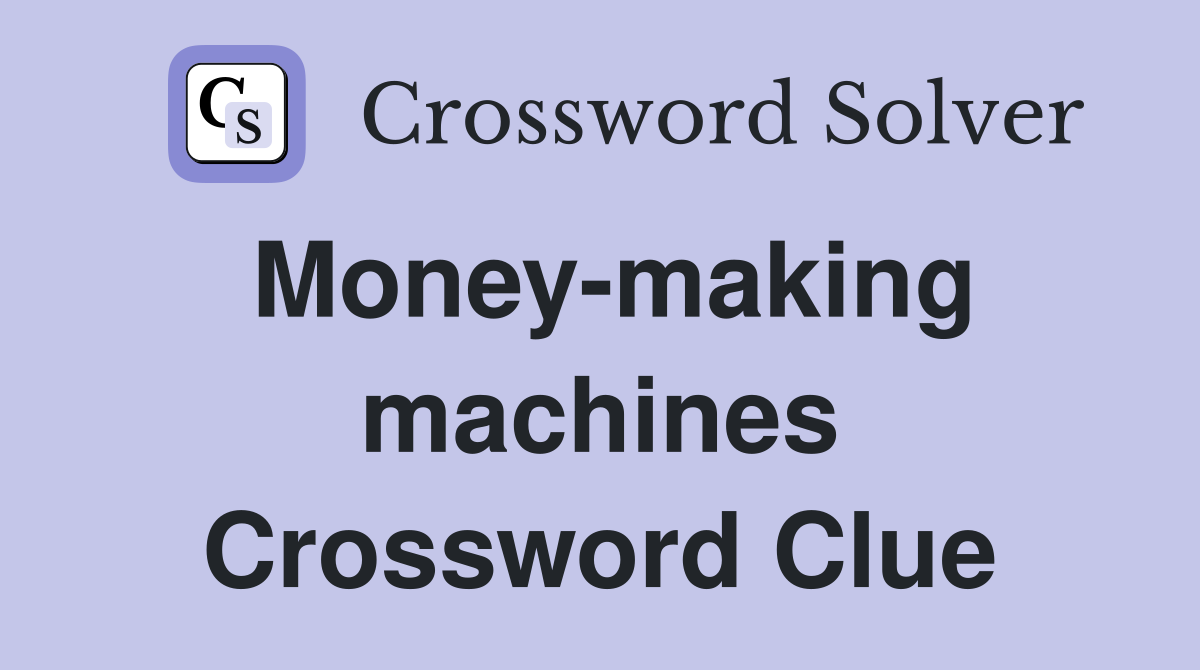Money-making machines Crossword Clue