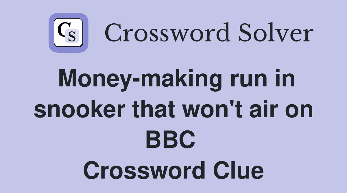 Money-making run in snooker that won't air on BBC  Crossword Clue