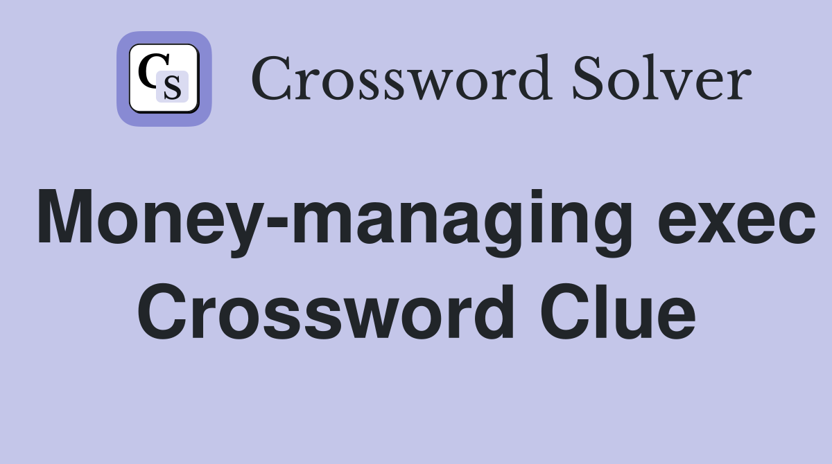 Money-managing exec Crossword Clue