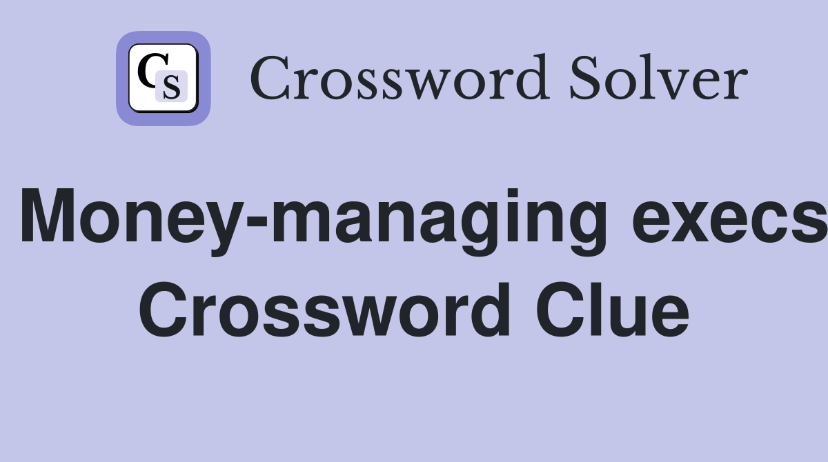 Money-managing execs Crossword Clue