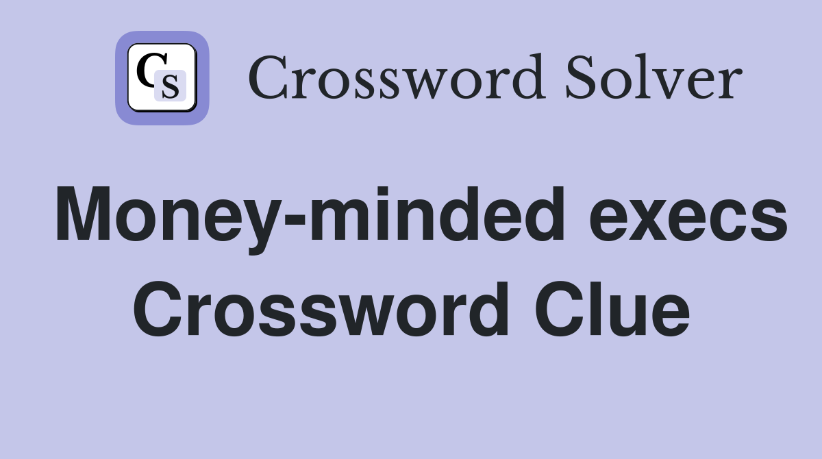 Money-minded execs Crossword Clue