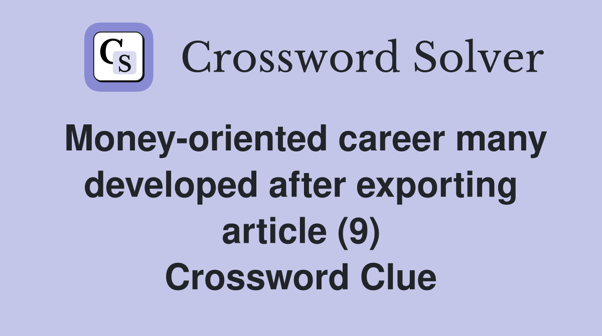 Money-oriented career many developed after exporting article (9) Crossword Clue