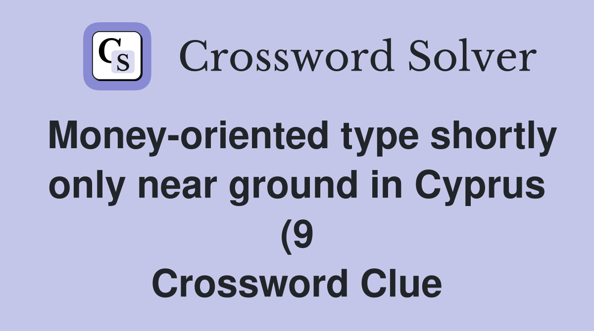 Money oriented type shortly only near ground in Cyprus (9) Crossword Money oriented type shortly only near ground in Cyprus (9) Crossword