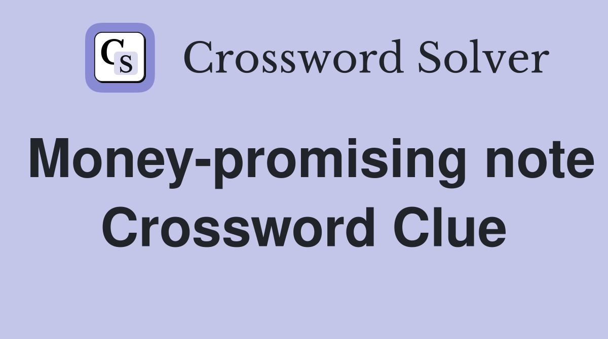 Money-promising note Crossword Clue