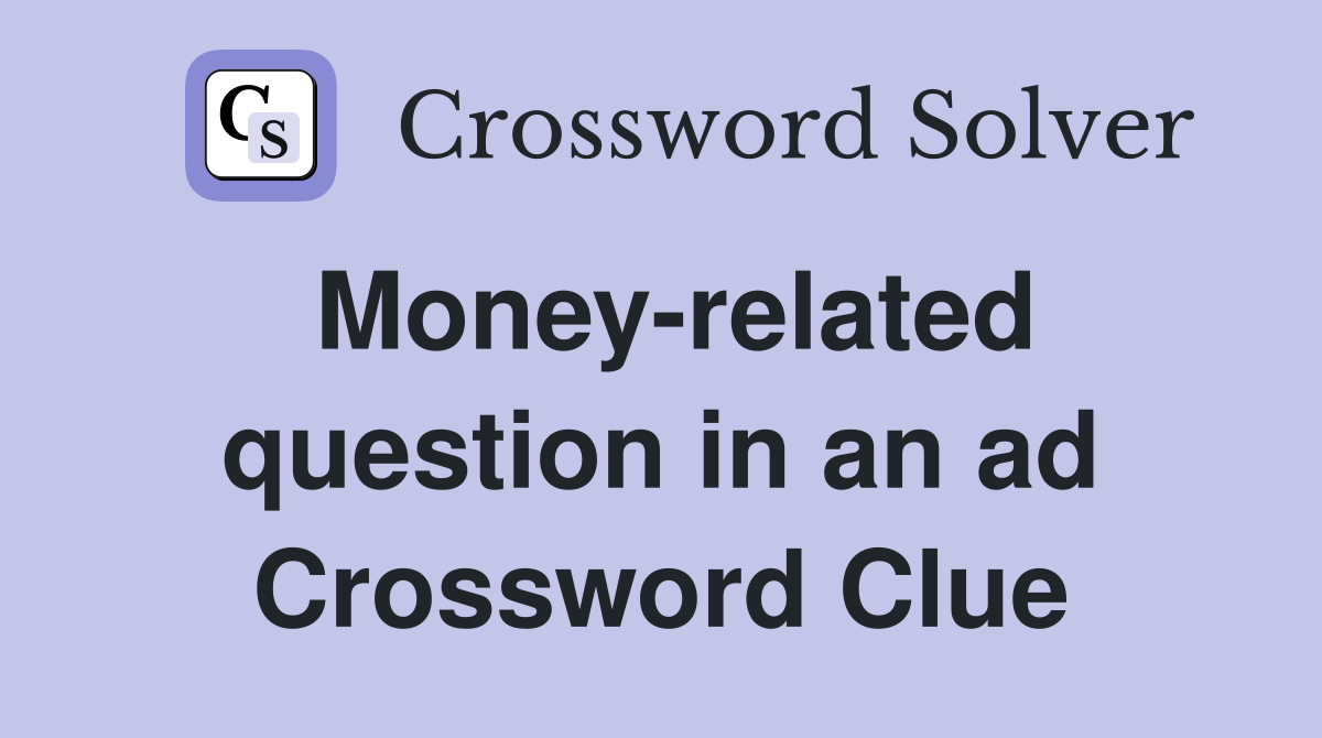 Money-related question in an ad Crossword Clue