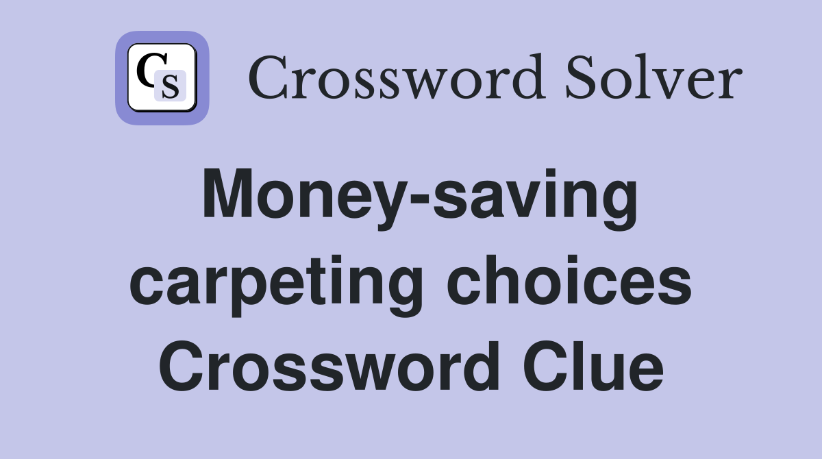Money-saving carpeting choices Crossword Clue