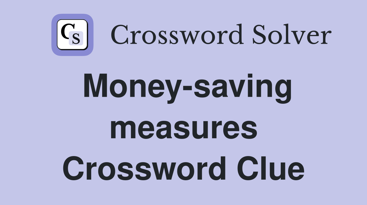 Money-saving measures Crossword Clue