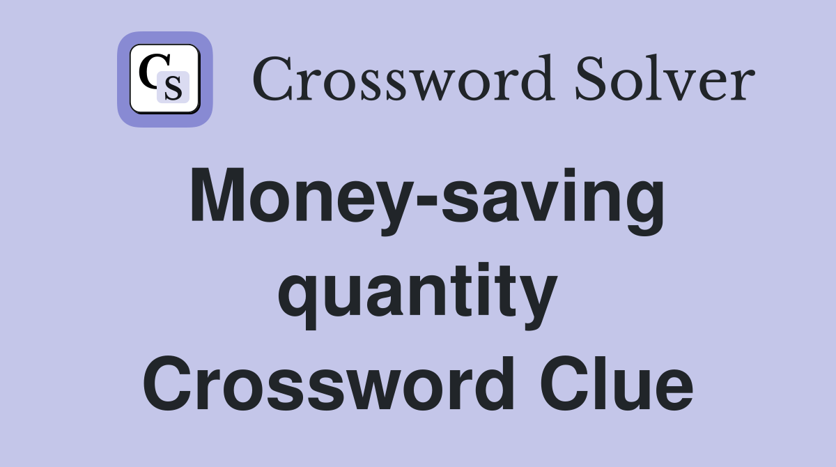 Money-saving quantity Crossword Clue