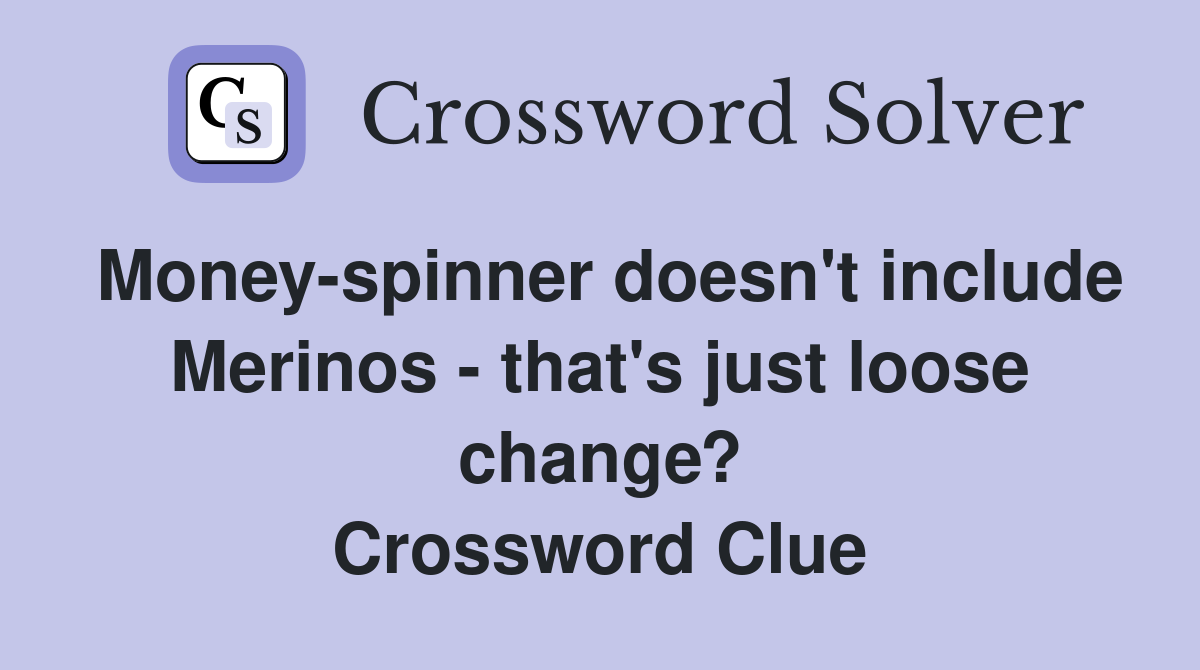 Money-spinner doesn't include Merinos - that's just loose change? Crossword Clue