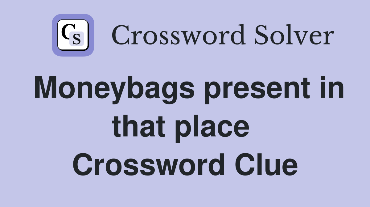 Moneybags present in that place  Crossword Clue