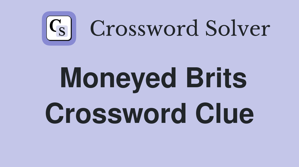 Moneyed Brits Crossword Clue