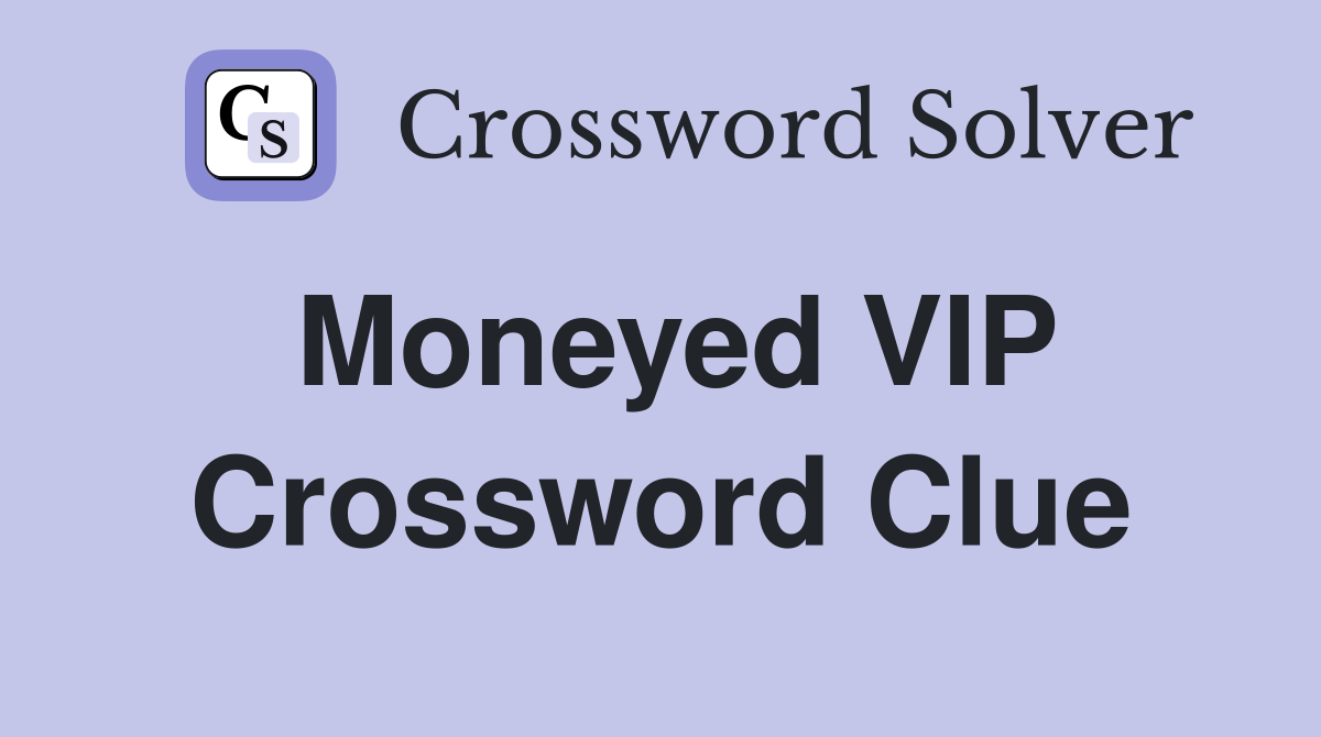 Moneyed VIP Crossword Clue