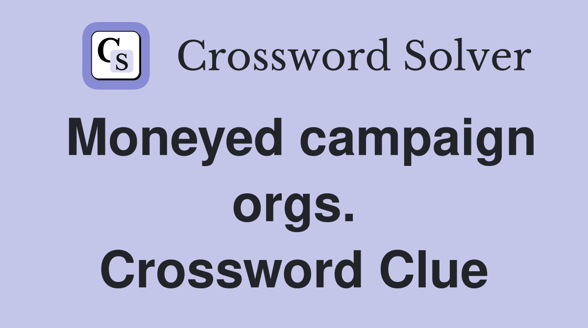 Moneyed campaign orgs. Crossword Clue