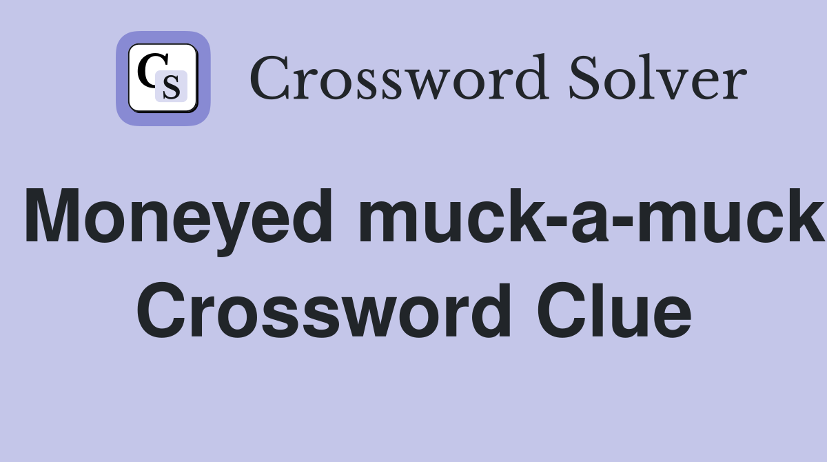 Moneyed muck-a-muck Crossword Clue