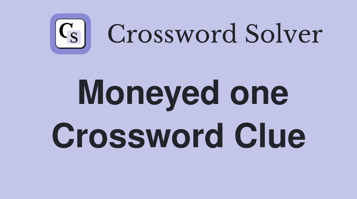 Moneyed one Crossword Clue