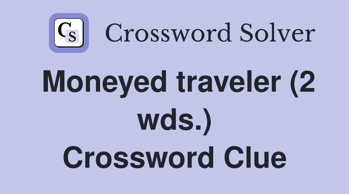 Moneyed traveler (2 wds.) Crossword Clue