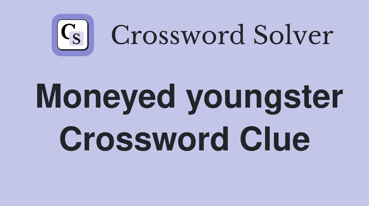 Moneyed youngster Crossword Clue