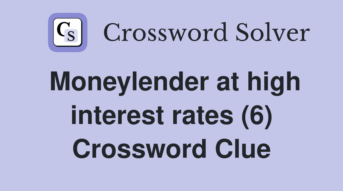 Moneylender at high interest rates (6) Crossword Clue