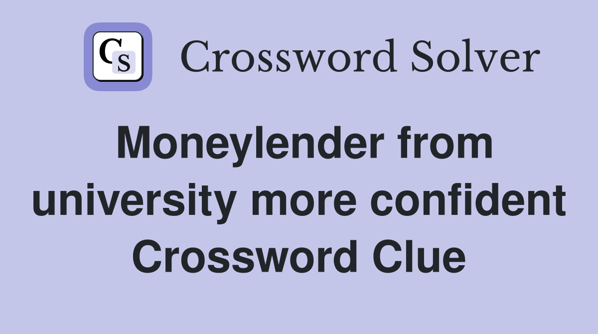 Moneylender from university more confident Crossword Clue