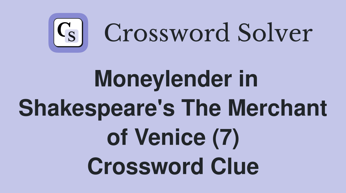 Moneylender in Shakespeare's The Merchant of Venice (7) Crossword Clue