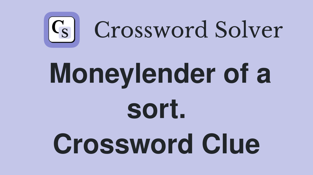 Moneylender of a sort. Crossword Clue