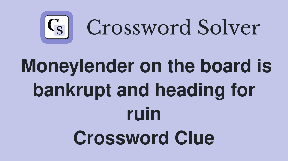 Moneylender on the board is bankrupt and heading for ruin Crossword Clue